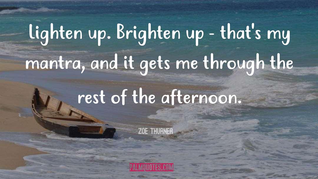 Zoe Thurner Quotes: Lighten up. Brighten up -
