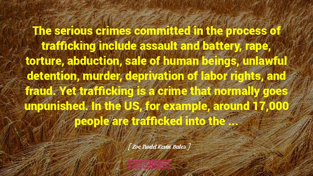 Zoe Trodd Kevin Bales Quotes: The serious crimes committed in