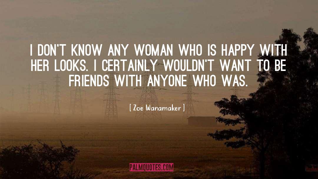 Zoe Wanamaker Quotes: I don't know any woman