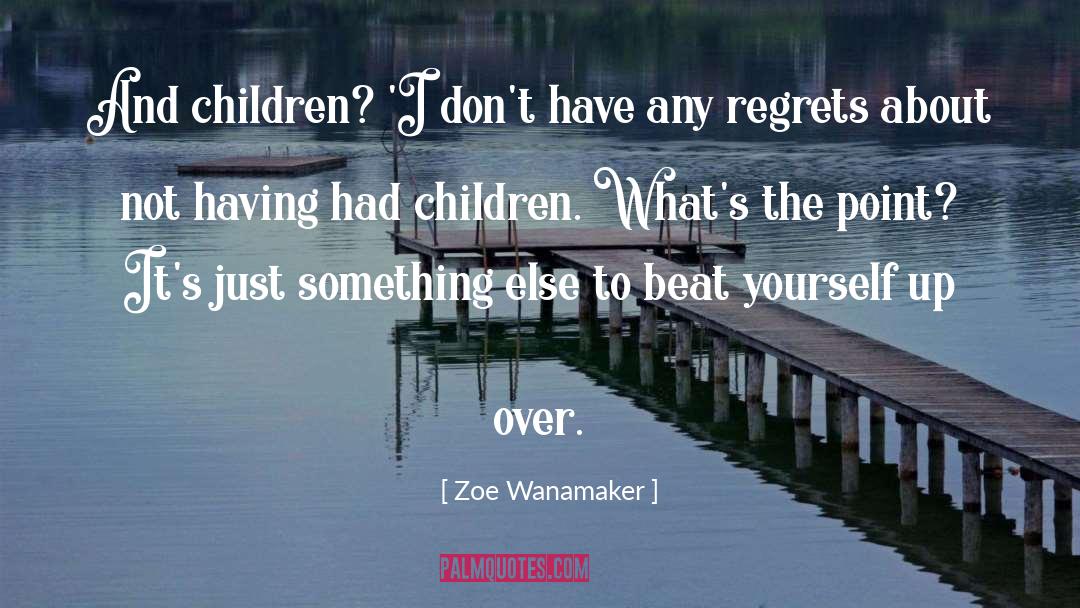 Zoe Wanamaker Quotes: And children? 'I don't have