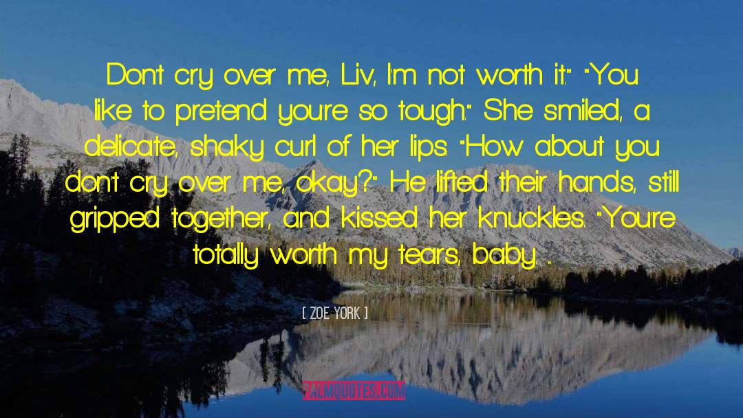 Zoe York Quotes: Don't cry over me, Liv,