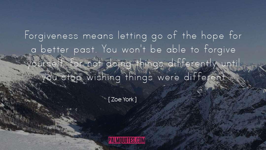 Zoe York Quotes: Forgiveness means letting go of
