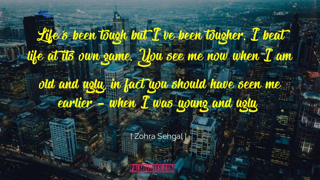 Zohra Sehgal Quotes: Life's been tough but I've