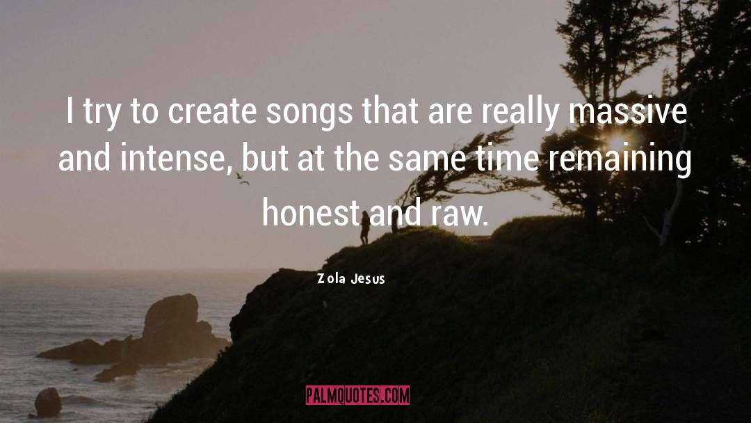 Zola Jesus Quotes: I try to create songs