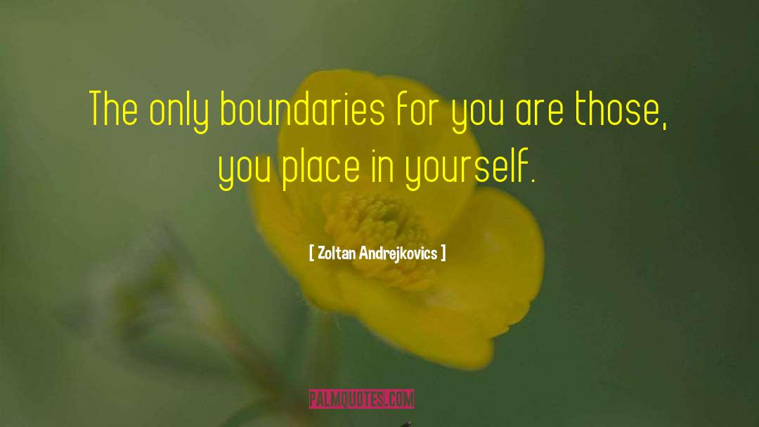 Zoltan Andrejkovics Quotes: The only boundaries for you