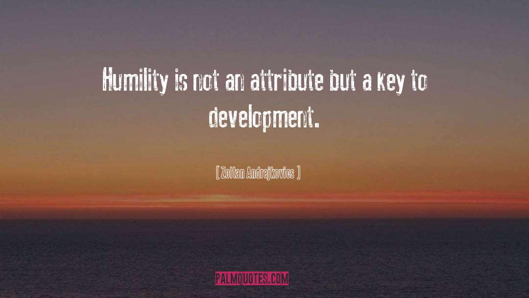 Zoltan Andrejkovics Quotes: Humility is not an attribute