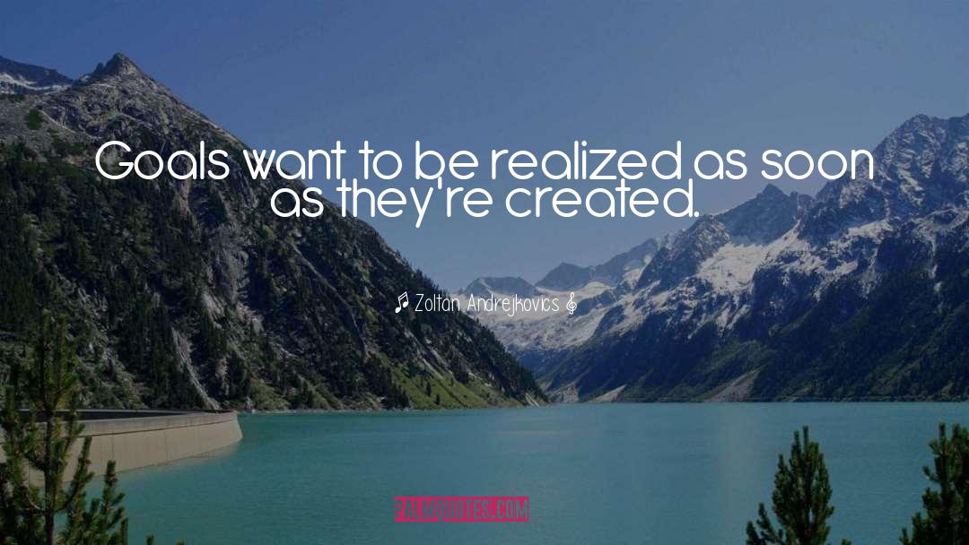 Zoltan Andrejkovics Quotes: Goals want to be realized