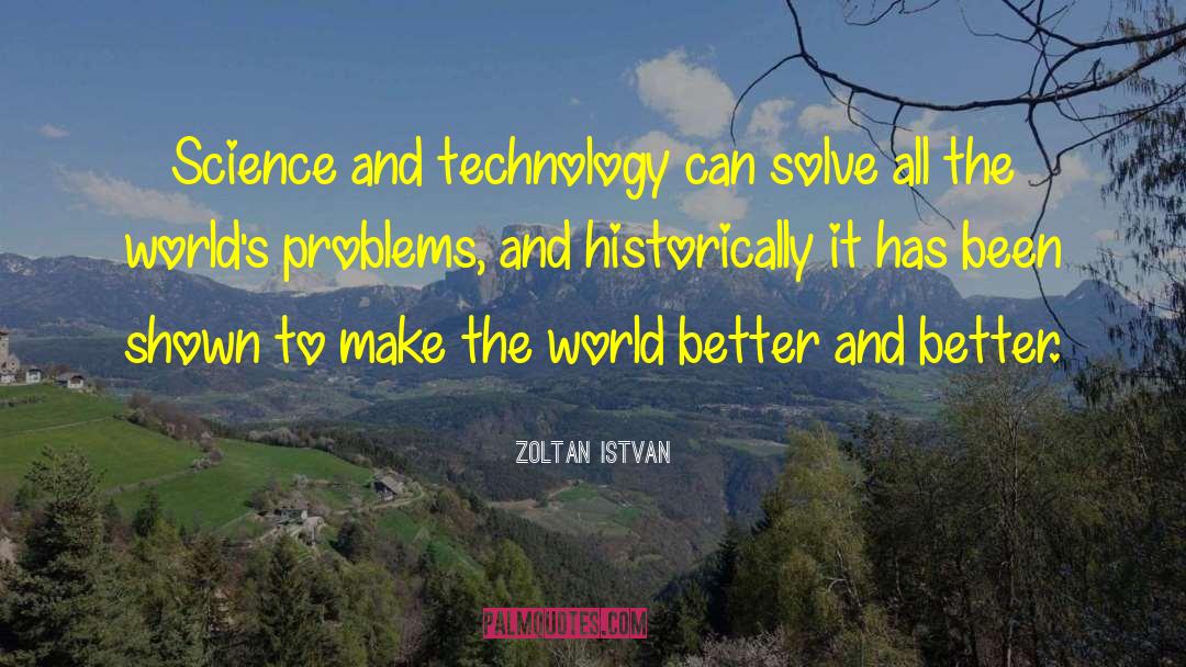 Zoltan Istvan Quotes: Science and technology can solve