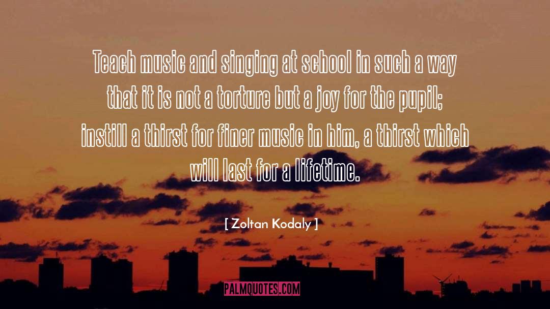 Zoltan Kodaly Quotes: Teach music and singing at