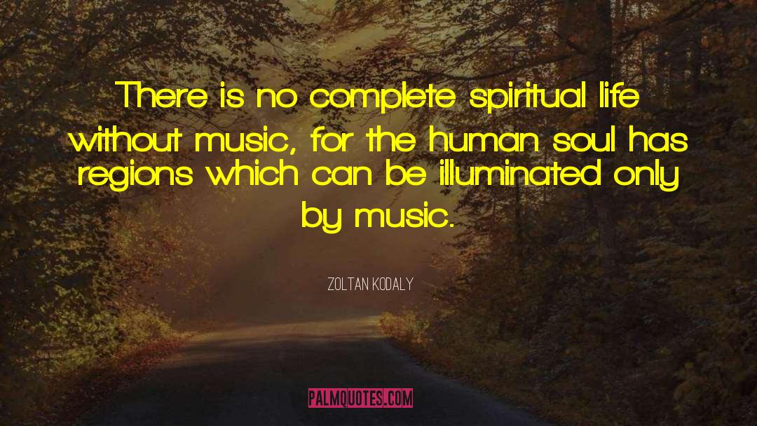 Zoltan Kodaly Quotes: There is no complete spiritual