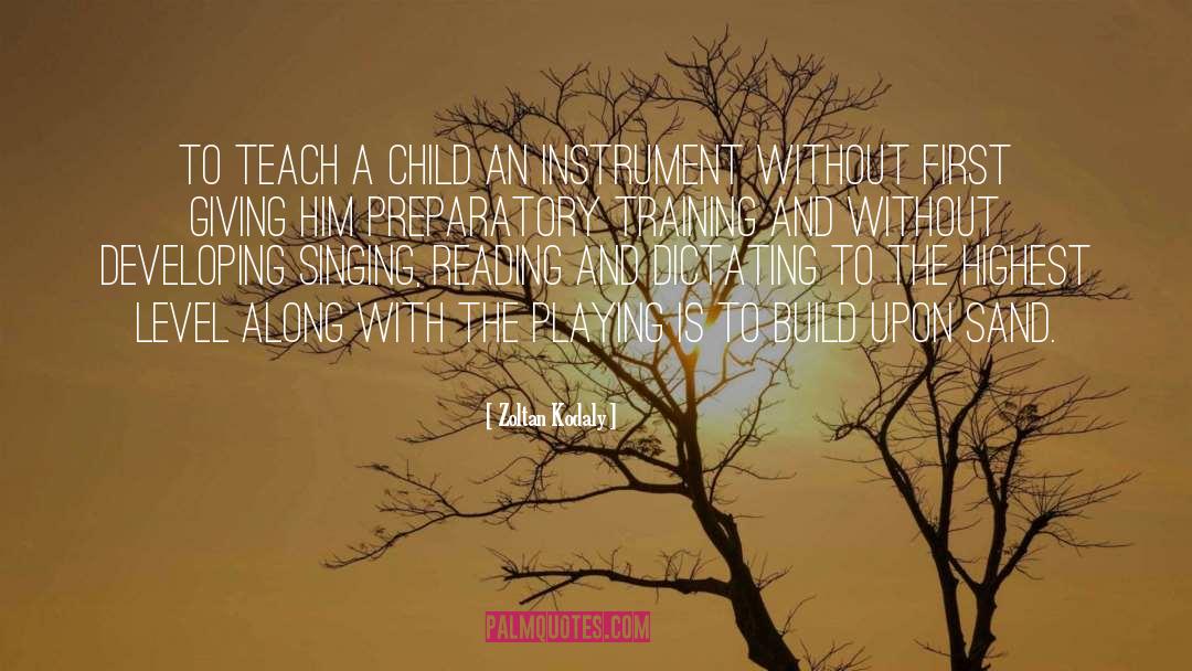 Zoltan Kodaly Quotes: To teach a child an