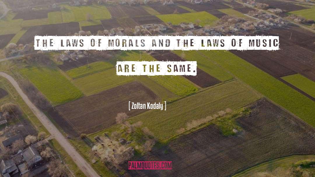 Zoltan Kodaly Quotes: The laws of morals and