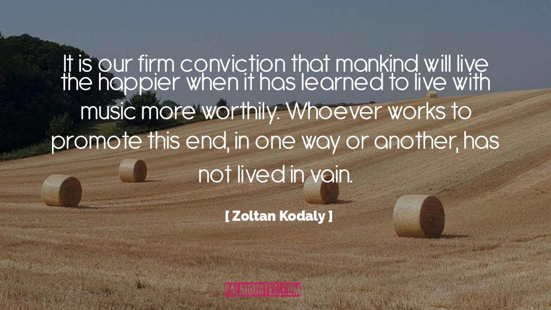 Zoltan Kodaly Quotes: It is our firm conviction