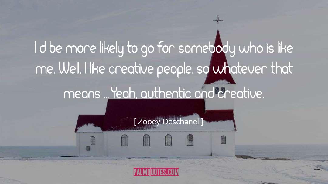 Zooey Deschanel Quotes: I'd be more likely to