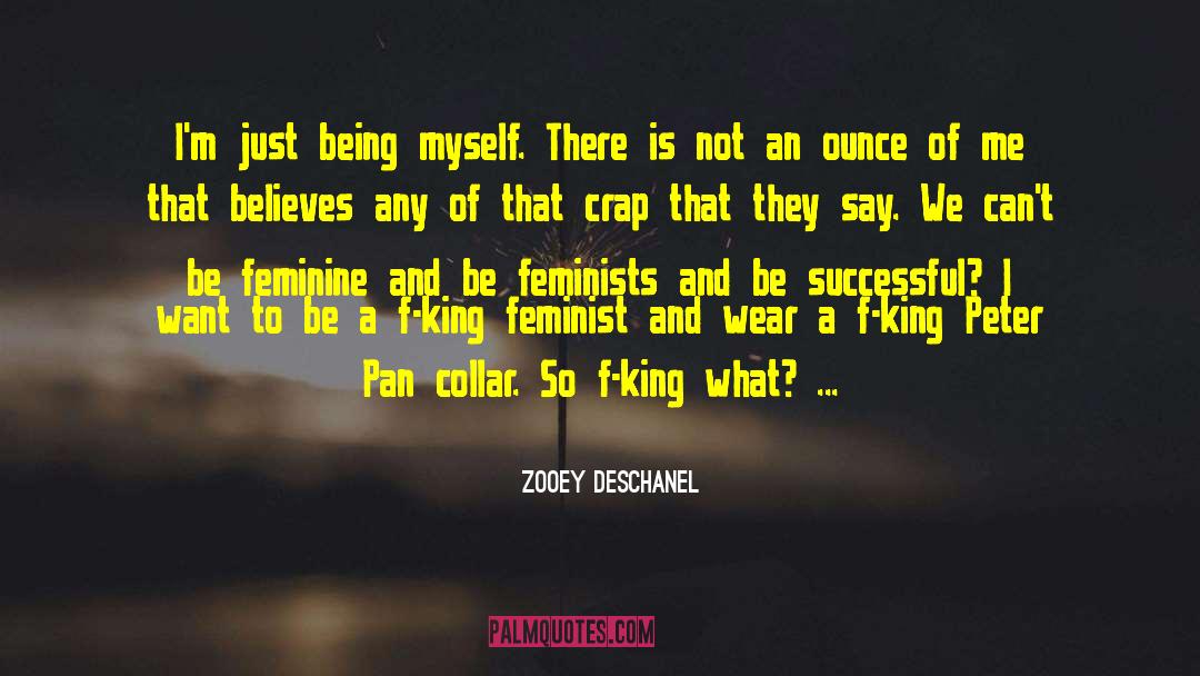 Zooey Deschanel Quotes: I'm just being myself. There
