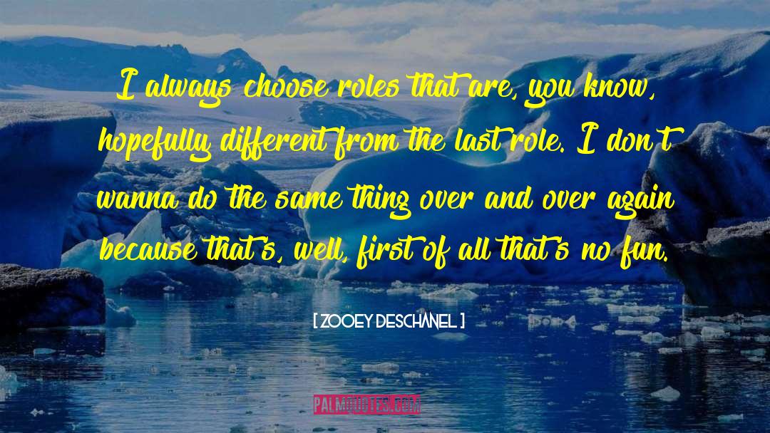 Zooey Deschanel Quotes: I always choose roles that