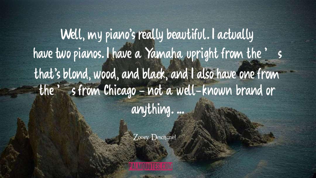Zooey Deschanel Quotes: Well, my piano's really beautiful.