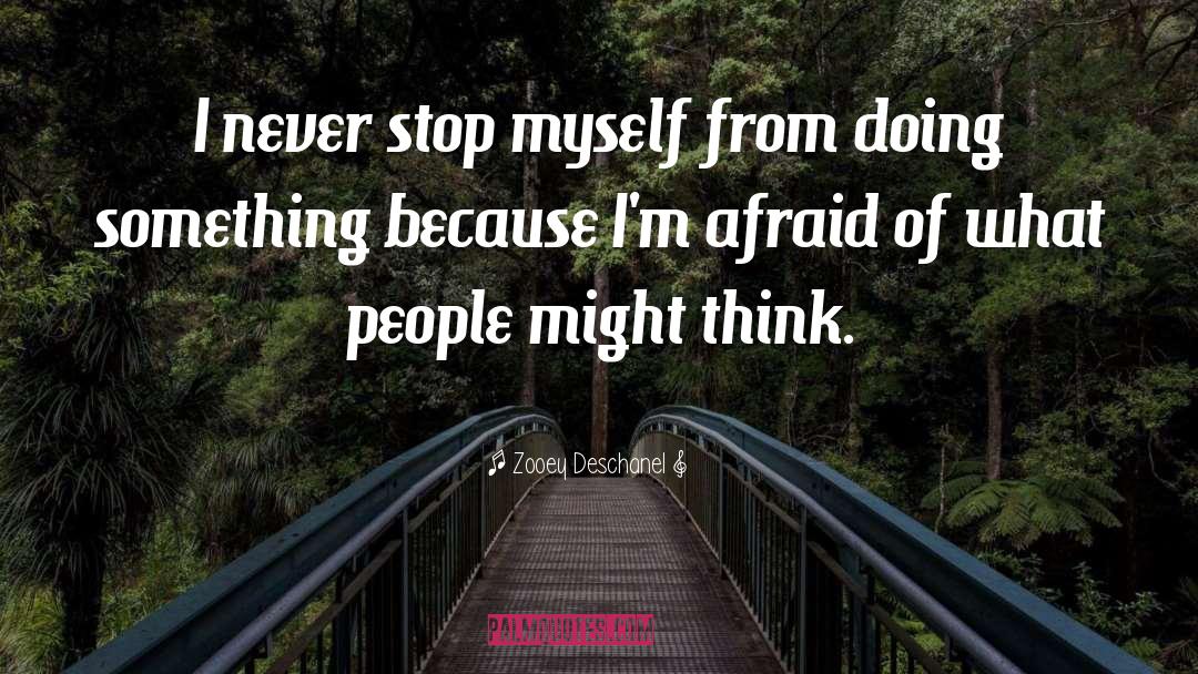 Zooey Deschanel Quotes: I never stop myself from