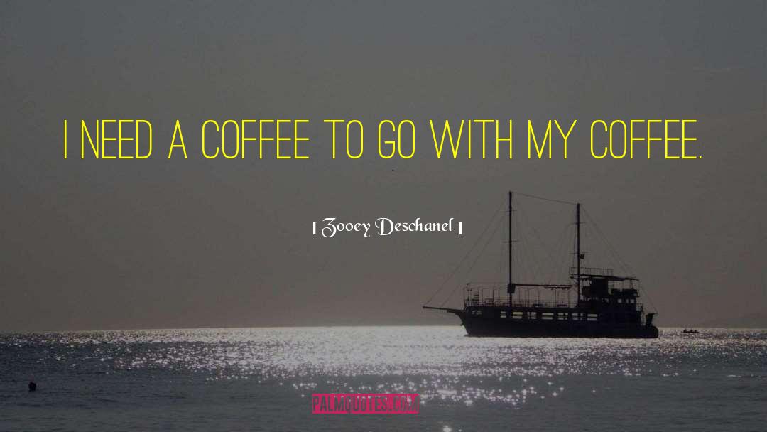 Zooey Deschanel Quotes: I need a coffee to
