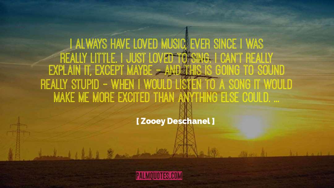 Zooey Deschanel Quotes: I always have loved music,