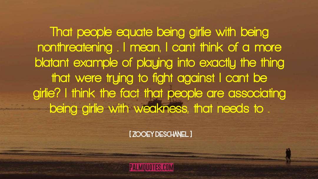 Zooey Deschanel Quotes: That people equate being girlie