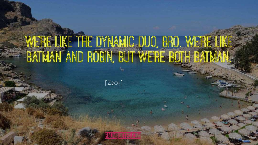 Zook Quotes: We're like the dynamic duo,