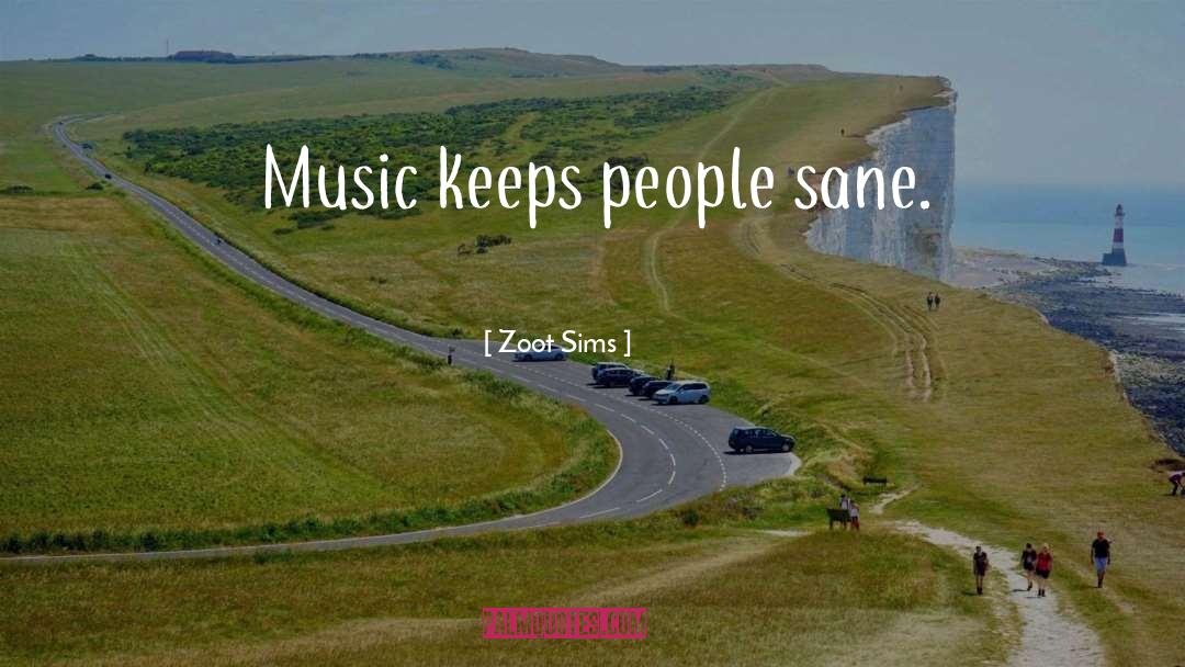 Zoot Sims Quotes: Music keeps people sane.