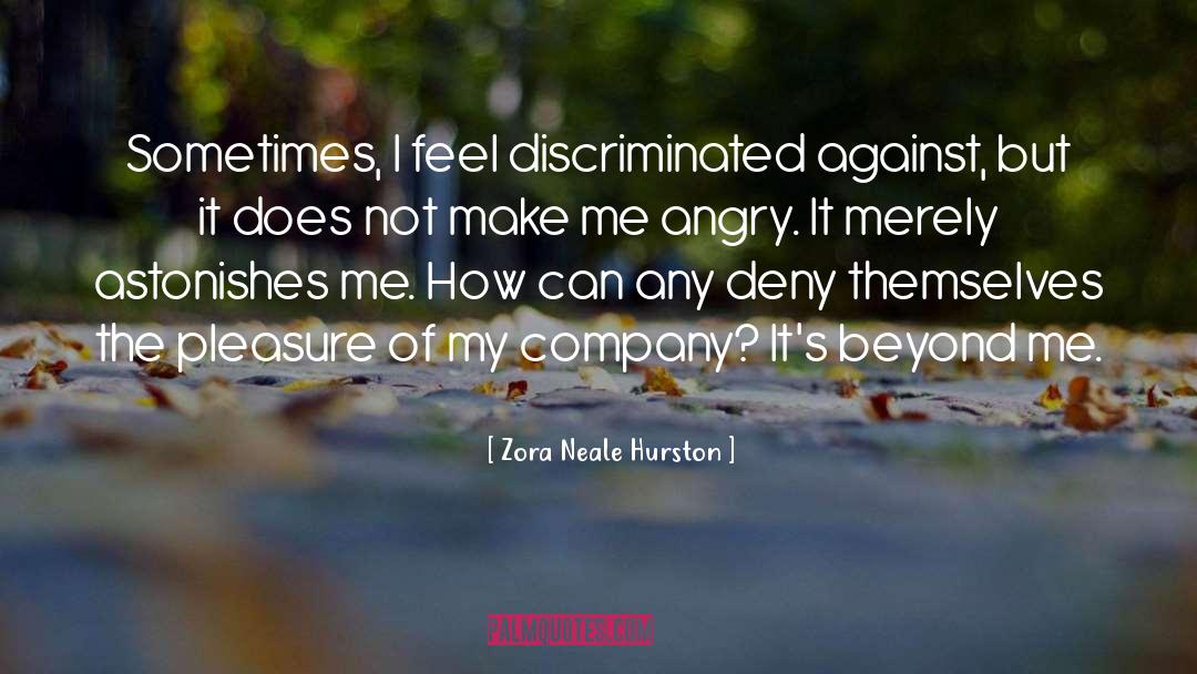 Zora Neale Hurston Quotes: Sometimes, I feel discriminated against,