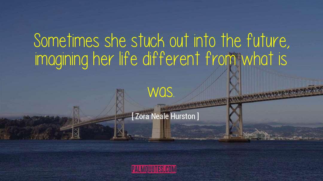 Zora Neale Hurston Quotes: Sometimes she stuck out into