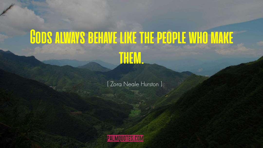 Zora Neale Hurston Quotes: Gods always behave like the