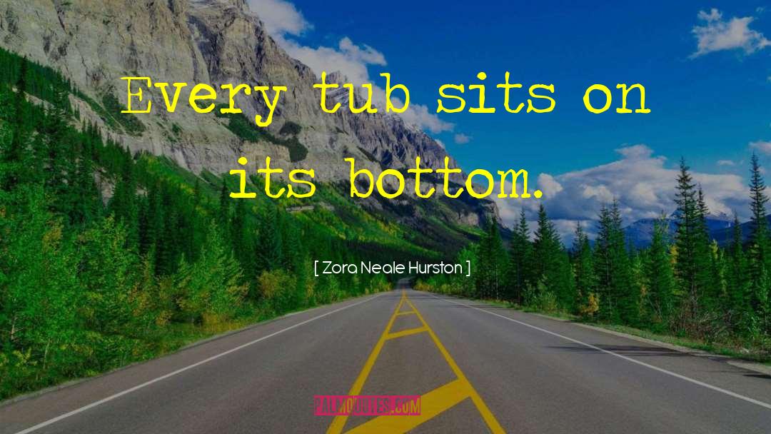 Zora Neale Hurston Quotes: Every tub sits on its