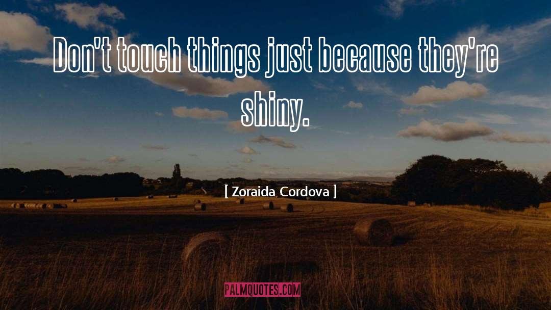 Zoraida Cordova Quotes: Don't touch things just because