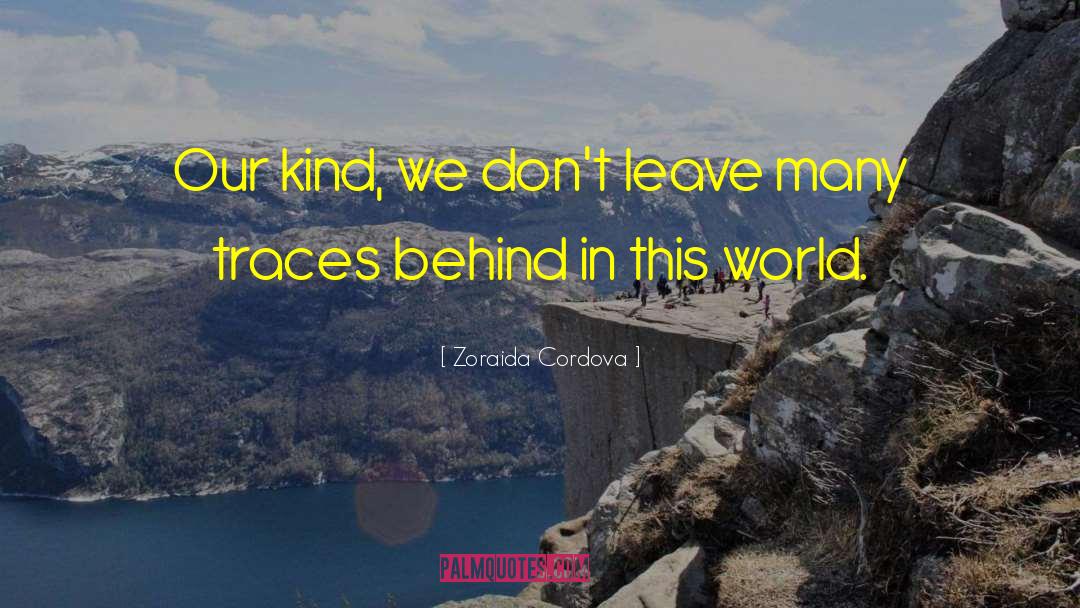 Zoraida Cordova Quotes: Our kind, we don't leave