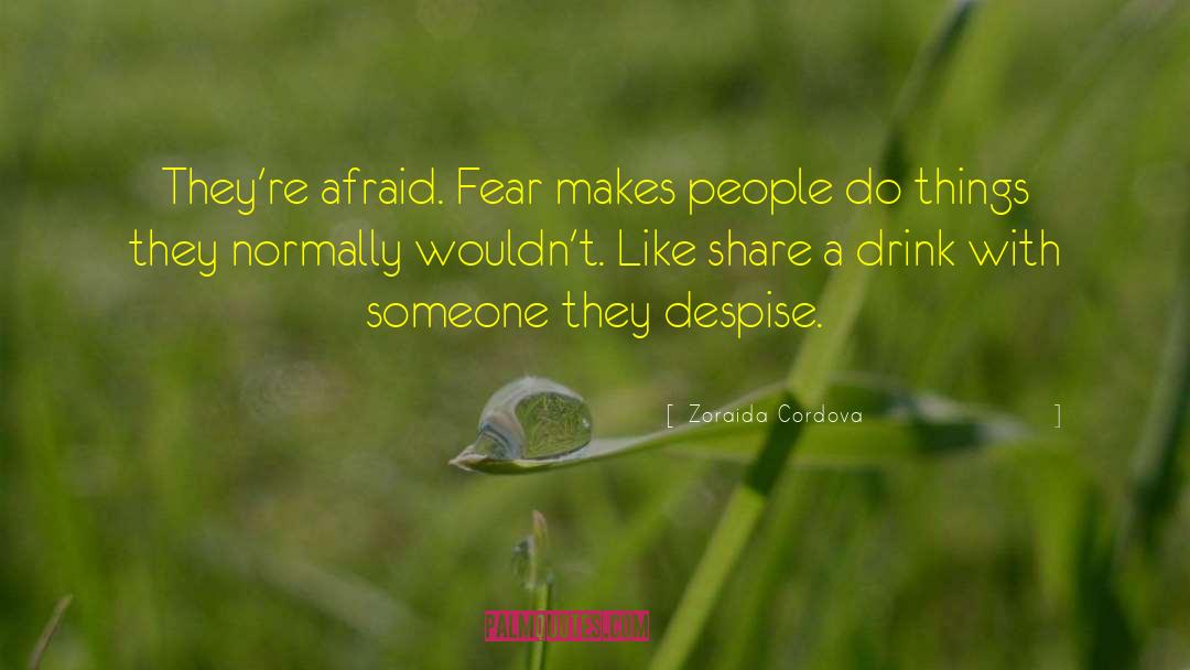 Zoraida Cordova Quotes: They're afraid. Fear makes people