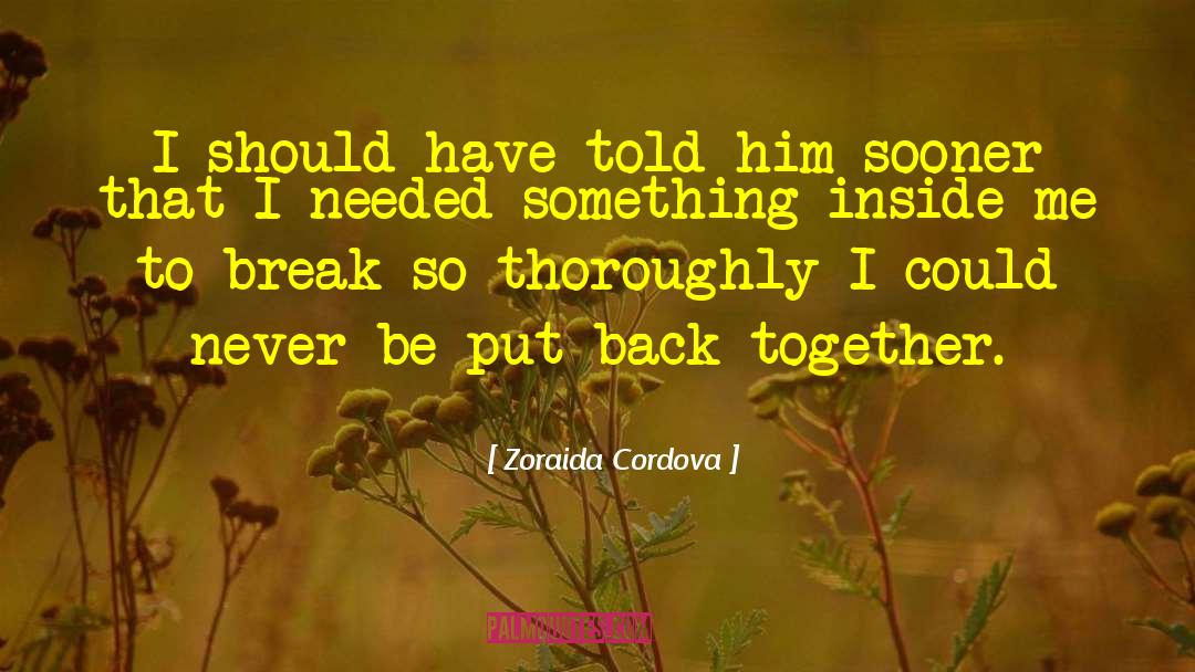 Zoraida Cordova Quotes: I should have told him