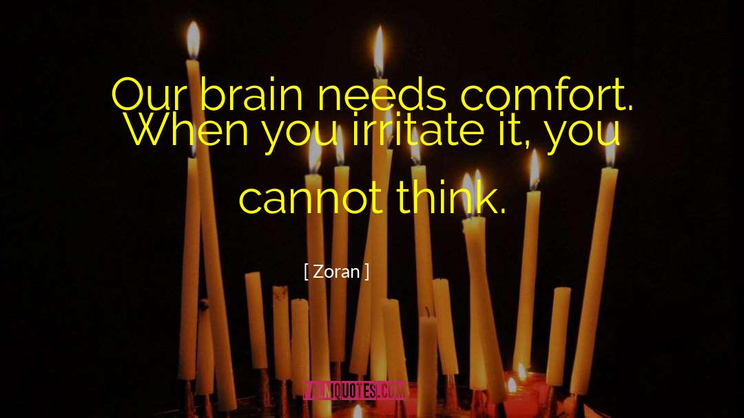 Zoran Quotes: Our brain needs comfort. When