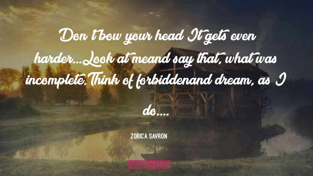 Zorica Savron Quotes: Don't bow your head!<br />It