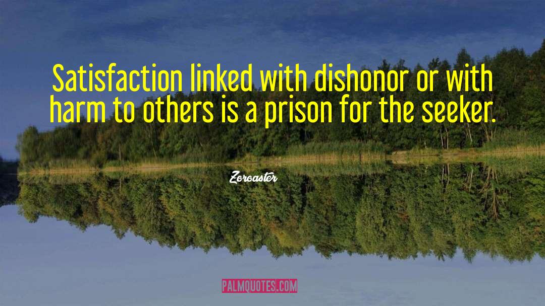 Zoroaster Quotes: Satisfaction linked with dishonor or