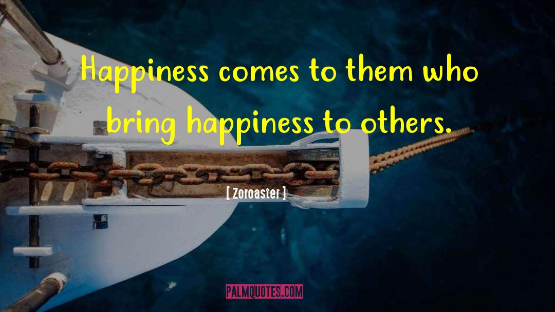 Zoroaster Quotes: Happiness comes to them who