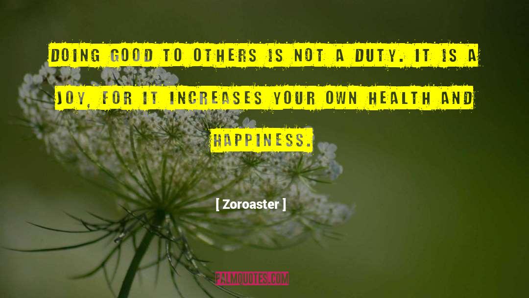 Zoroaster Quotes: Doing good to others is