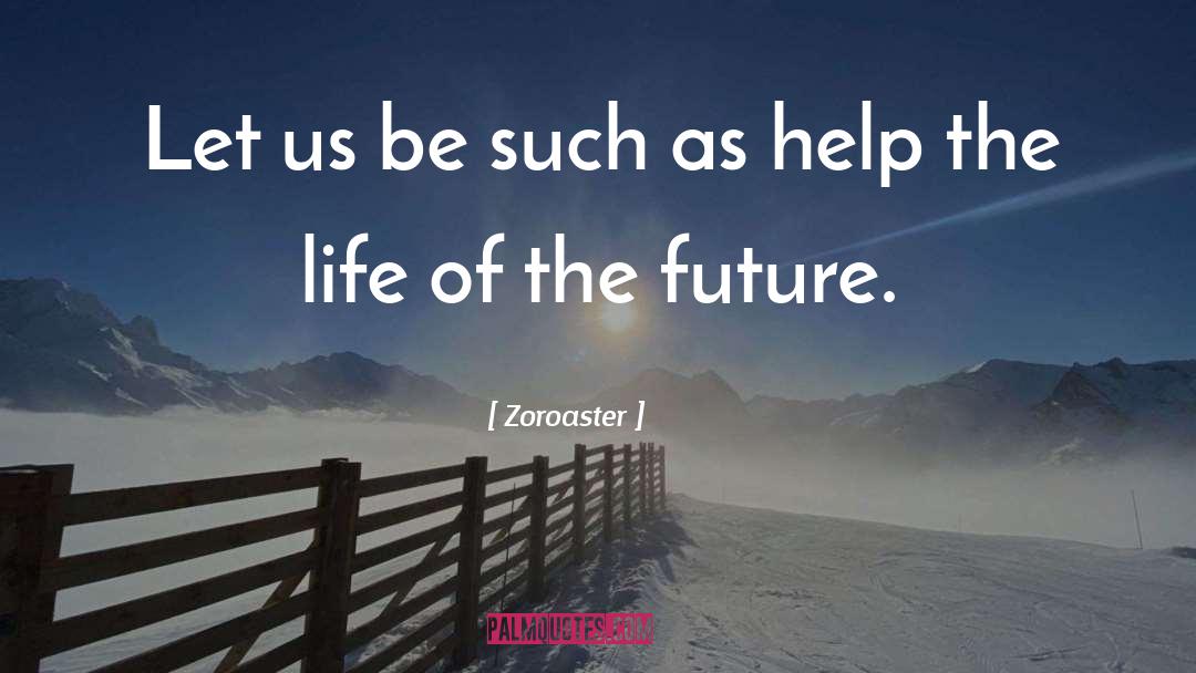 Zoroaster Quotes: Let us be such as