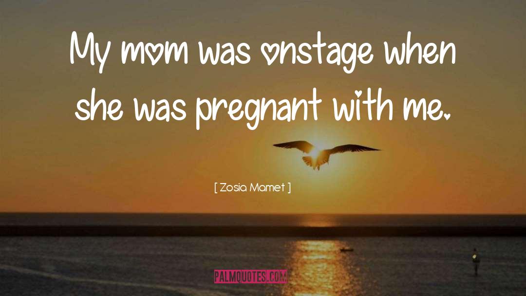 Zosia Mamet Quotes: My mom was onstage when