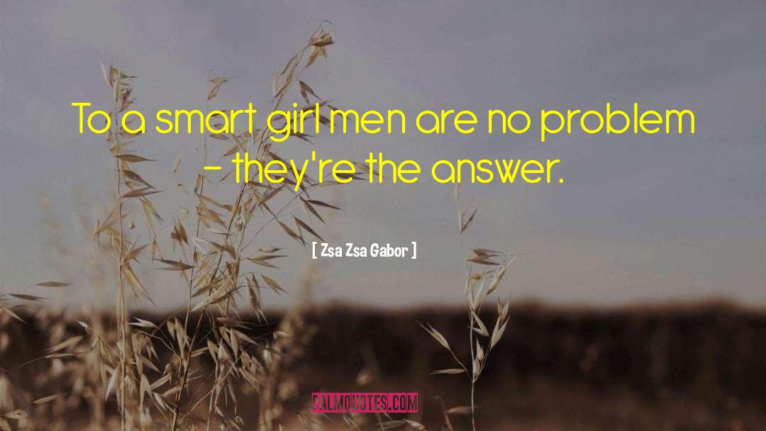 Zsa Zsa Gabor Quotes: To a smart girl men