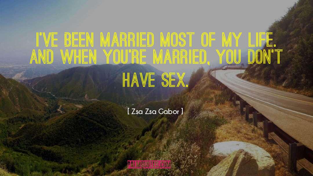 Zsa Zsa Gabor Quotes: I've been married most of