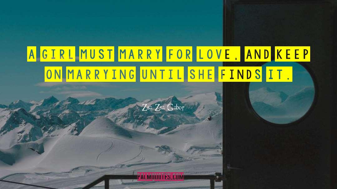 Zsa Zsa Gabor Quotes: A girl must marry for
