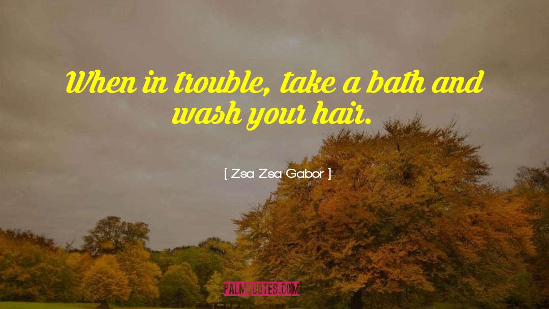 Zsa Zsa Gabor Quotes: When in trouble, take a