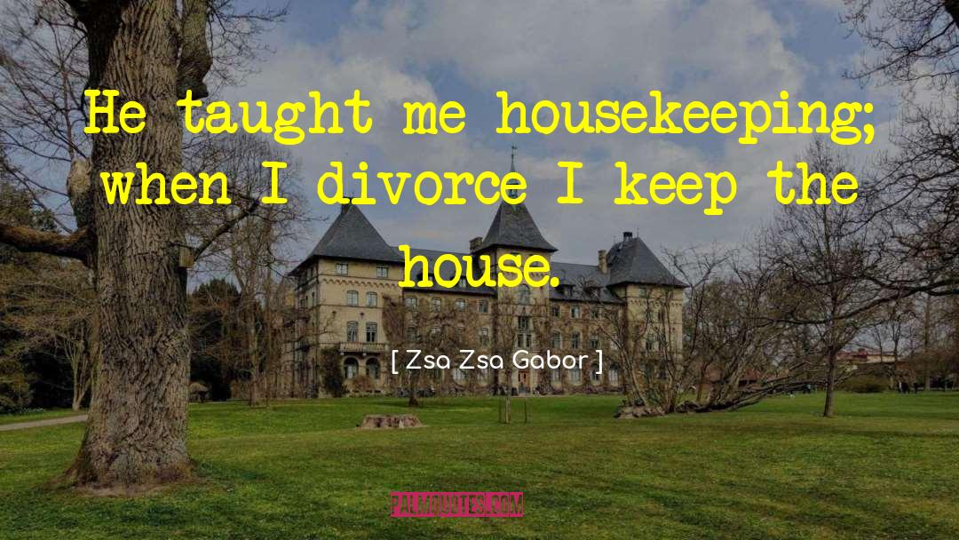 Zsa Zsa Gabor Quotes: He taught me housekeeping; when