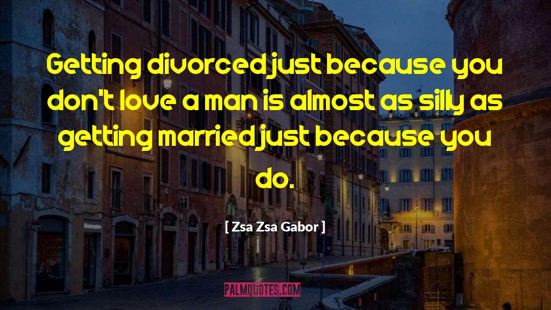 Zsa Zsa Gabor Quotes: Getting divorced just because you