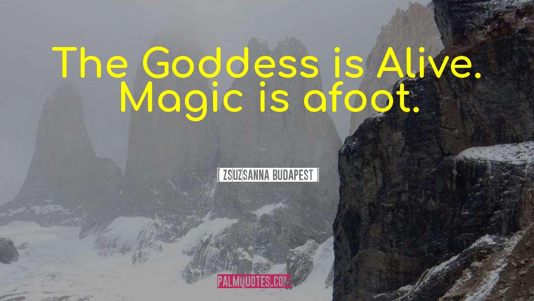 Zsuzsanna Budapest Quotes: The Goddess is Alive. Magic