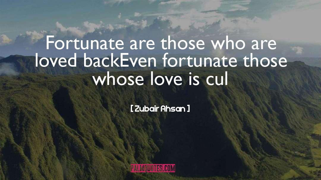 Zubair Ahsan Quotes: Fortunate are those who are